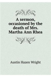 A Sermon, Occasioned by the Death of Mrs. Martha Ann Rhea