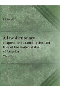 A Law Dictionary Adapted to the Constitution and Laws of the United States of America. Volume 1