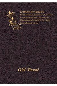 Lehrbuch Der Botanik Für Realschulen, Gymnasien, Forst- Und Landwirthschaftliche Lehranstalten, Pharmaceutische Institute Etc. Sowie Zum Selbstunterrichte