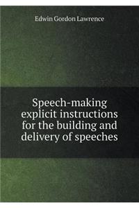 Speech-Making Explicit Instructions for the Building and Delivery of Speeches