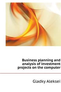 Business Planning and Analysis of Investment Projects on the Computer