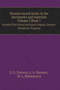 Russian sacred music in the documents and materials. Volume 2 Book 1. Synodal Choir School and church singing. Concerts. Periodicals. Programs