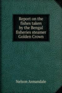 Report on the fishes taken by the Bengal fisheries steamer Golden Crown