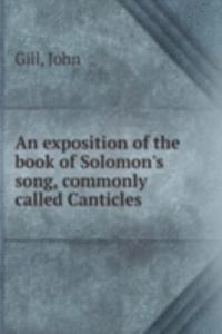 exposition of the book of Solomon's song, commonly called Canticles