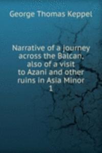 Narrative of a journey across the Balcan, also of a visit to Azani and other ruins in Asia Minor
