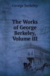 Works of George Berkeley, Volume III