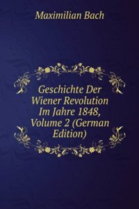 Geschichte Der Wiener Revolution Im Jahre 1848, Volume 2 (German Edition)