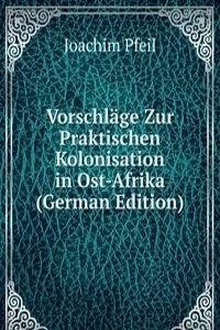Vorschlage Zur Praktischen Kolonisation in Ost-Afrika (German Edition)