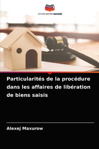 Particularités de la procédure dans les affaires de libération de biens saisis