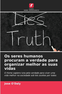 Os seres humanos procuram a verdade para organizar melhor as suas vidas