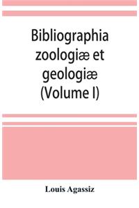 Bibliographia zoologiæ et geologiæ. A general catalogue of all books, tracts, and memoirs on zoology and geology (Volume I)