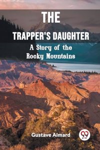 Trapper's Daughter A Story of the Rocky Mountains