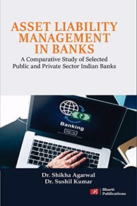 Asset Liability Management in Banks: A Comparative Study of Selected Public and Private Sector Indian Banks