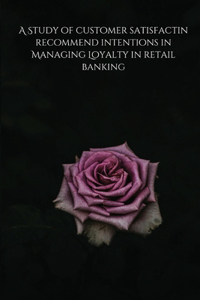 Study of customer satisfactin recommend intentions in Managing Loyalty in retail banking