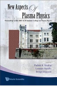 New Aspects of Plasma Physics - Proceedings of the 2007 Ictp Summer College on Plasma Physics