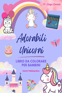 Adorabili Unicorni: Libro da colorare per bambini Favolosi disegni di unicorni felici Regalo ideale per i bambini: Magici unicorni che stimolano la creatività e il dive