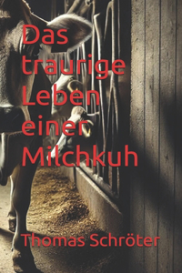 traurige Leben einer Milchkuh