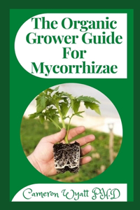 The Organic Grower Guide For Mycorrhizae