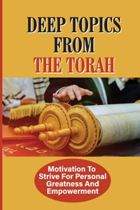 Deep Topics From The Torah