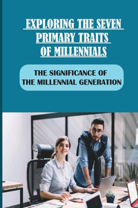 Exploring The Seven Primary Traits Of Millennials