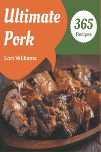 365 Ultimate Pork Recipes: The Pork Cookbook for All Things Sweet and Wonderful!