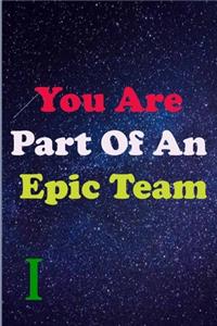 You Are Part Of An Epic Team I