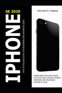 iPhone Se 2020 Easy to Follow Guide for Beginners and Advanced Users