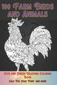 100 Farm Birds and Animals - Cute and Stress Relieving Coloring Book - Calf, Pig, Goat, Pony, and more
