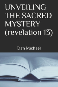 UNVEILING THE SACRED MYSTERY (revelation 13)