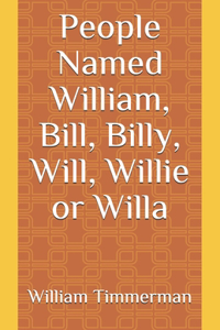 People Named William, Bill, Billy, Will, Willie or Willa
