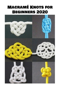 Macramé Knots for Beginners 2020: Step-by-Step Macramé Knots Guide to Make Your Handmade Project