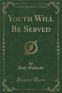 Youth Will Be Served (Classic Reprint)