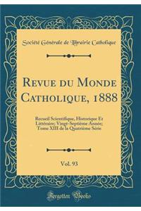 Revue Du Monde Catholique, 1888, Vol. 93: Recueil Scientifique, Historique Et LittÃ©raire; Vingt-SeptiÃ¨me AnnÃ©e; Tome XIII de la QuatriÃ¨me SÃ©rie (Classic Reprint)