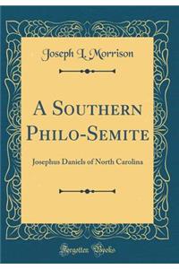 A Southern Philo-Semite: Josephus Daniels of North Carolina (Classic Reprint)