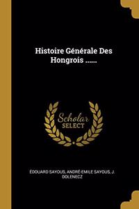 Histoire Générale Des Hongrois ......