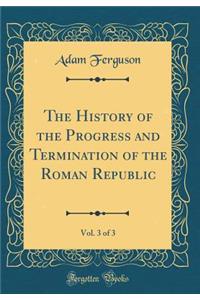 The History of the Progress and Termination of the Roman Republic, Vol. 3 of 3 (Classic Reprint)