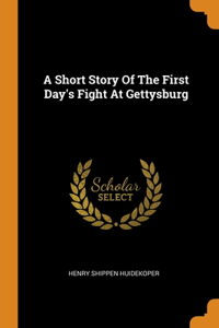 Short Story Of The First Day's Fight At Gettysburg