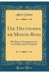 Die Deutschen Am Monte-Rosa: Mit Ihren Stammgenossen Im Wallis Und Ã?echtland (Classic Reprint)