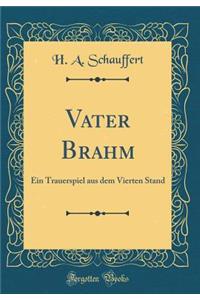 Vater Brahm: Ein Trauerspiel aus dem Vierten Stand (Classic Reprint)