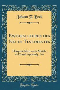 Pastorallehren des Neuen Testamentes: Hauptsächlich nach Matth. 4-12 und Apostelg. 1-6 (Classic Reprint)