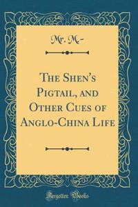 The Shen's Pigtail, and Other Cues of Anglo-China Life (Classic Reprint)