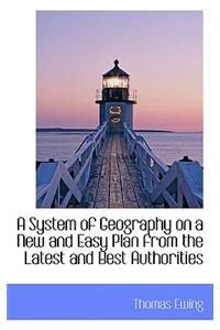 A System of Geography on a New and Easy Plan from the Latest and Best Authorities