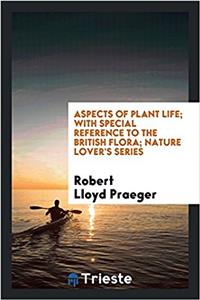 Aspects of Plant Life; With Special Reference to the British Flora; Nature Lover's Series