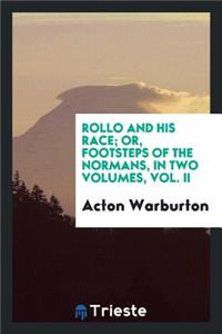 Rollo and His Race; Or, Footsteps of the Normans. 2D Ed., Rev. with Additions