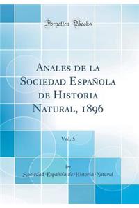 Anales de la Sociedad EspaÃ±ola de Historia Natural, 1896, Vol. 5 (Classic Reprint)