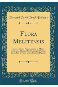 Flora Melitensis: Sistens Stirpes Phanerogamas in Melita Insulisque Adjacentibus Hucusque Detectas Secundum Systema Candolleanum Digestas (Classic Reprint)