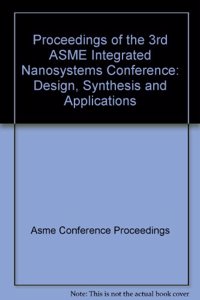 PROCEEDINGS OF THE 3RD ASME INTEGRATED NANOSYSTEMS CONFERENCE: PRINT VERSION (G01221)