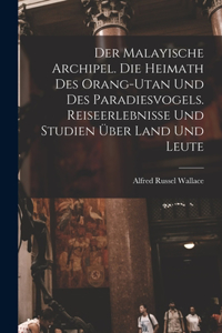 Malayische Archipel. Die Heimath des Orang-Utan und des Paradiesvogels. Reiseerlebnisse und Studien über Land und Leute