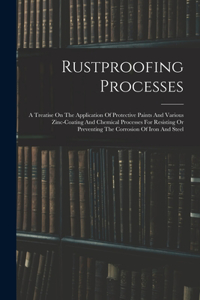 Rustproofing Processes; A Treatise On The Application Of Protective Paints And Various Zinc-coating And Chemical Processes For Resisting Or Preventing The Corrosion Of Iron And Steel