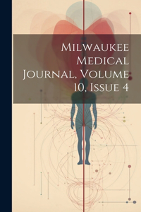 Milwaukee Medical Journal, Volume 10, Issue 4